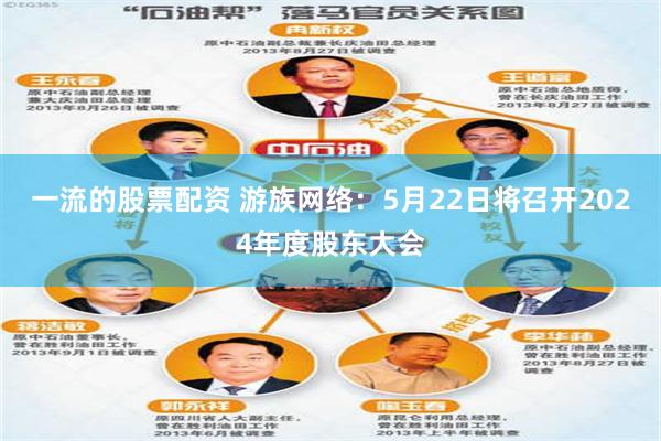 一流的股票配资 游族网络：5月22日将召开2024年度股东大会