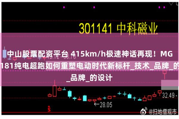 中山股票配资平台 415km/h极速神话再现！MG EXE181纯电超跑如何重塑电动时代新标杆_技术_品牌_的设计